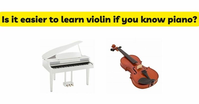 Is it easier to learn violin if you know piano?