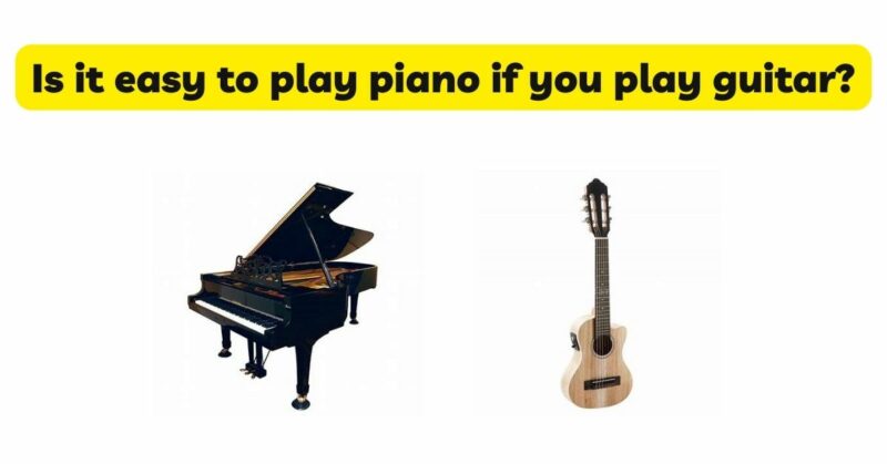 Is it easy to play piano if you play guitar?