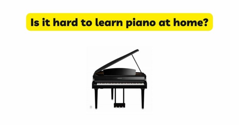Is it hard to learn piano at home?
