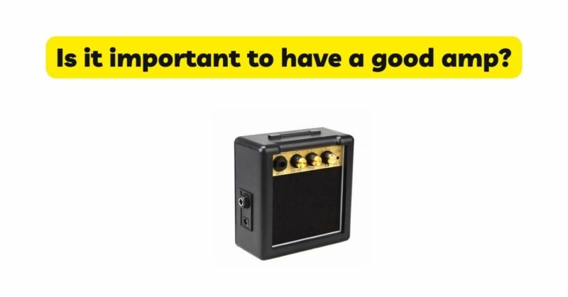 Is it important to have a good amp?