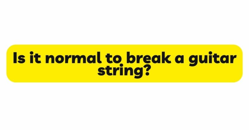 Is it normal to break a guitar string?