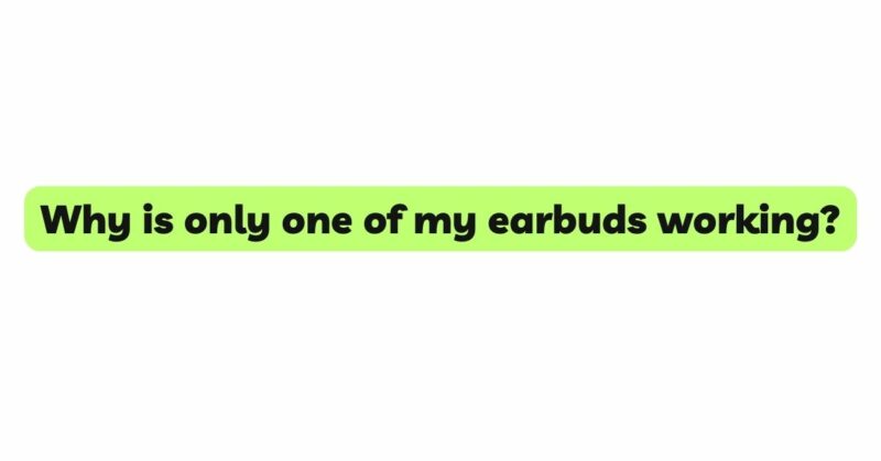Why is only one of my earbuds working?