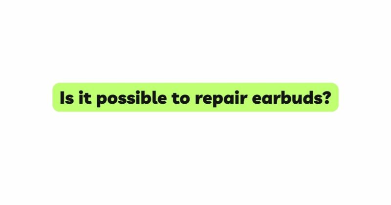 Is it possible to repair earbuds?