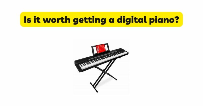Is it worth getting a digital piano?