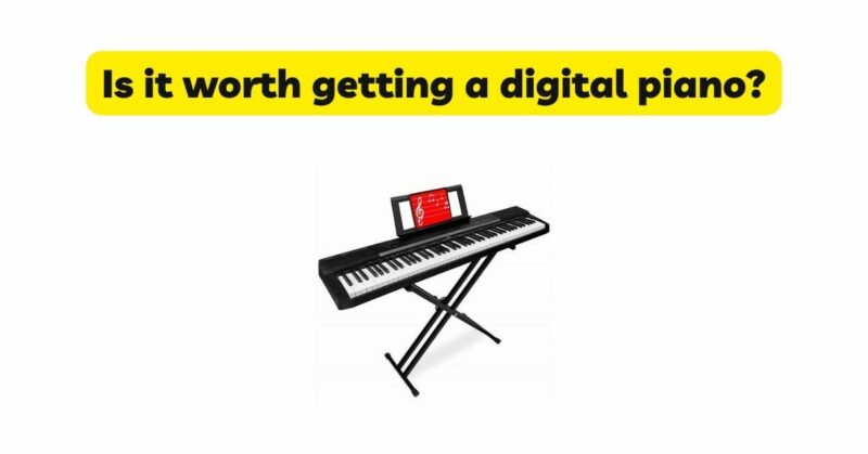 Is it worth getting a digital piano?