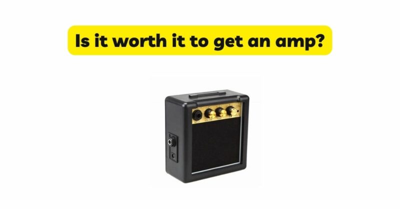 Is it worth it to get an amp?