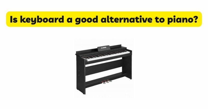 Is keyboard a good alternative to piano?