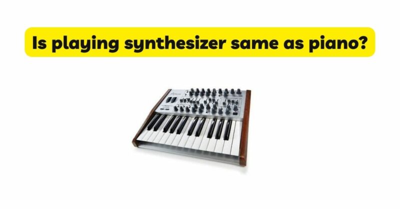 Is playing synthesizer same as piano?