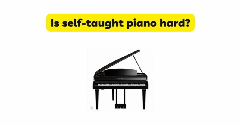 Is self-taught piano hard?