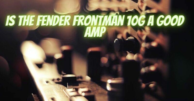 Is the Fender Frontman 10g a good amp