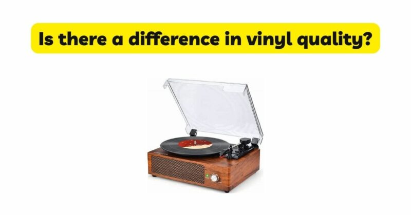 Is there a difference in vinyl quality?