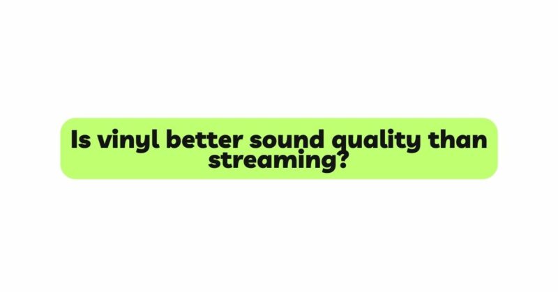 Is vinyl better sound quality than streaming?