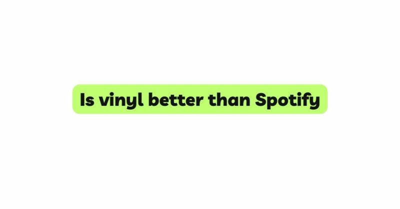 Is vinyl better than Spotify