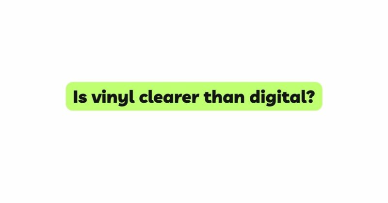 Is vinyl clearer than digital?