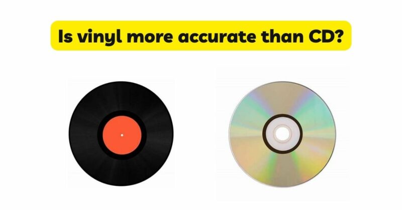 Is vinyl more accurate than CD?