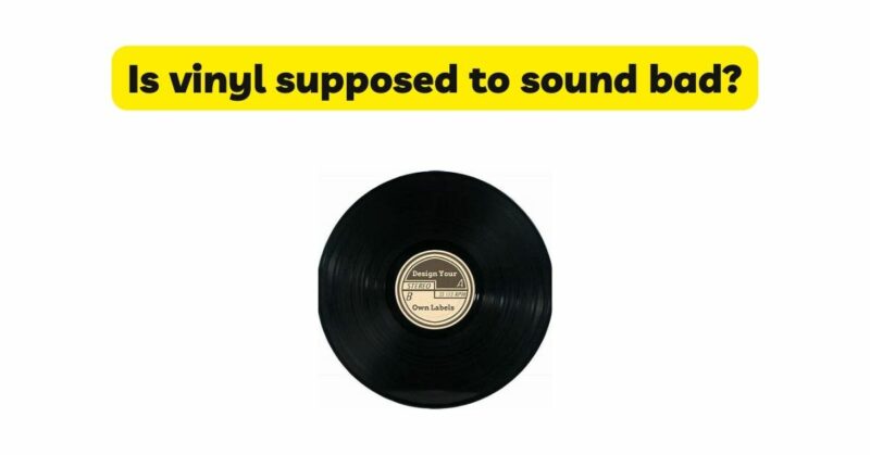 Is vinyl supposed to sound bad?