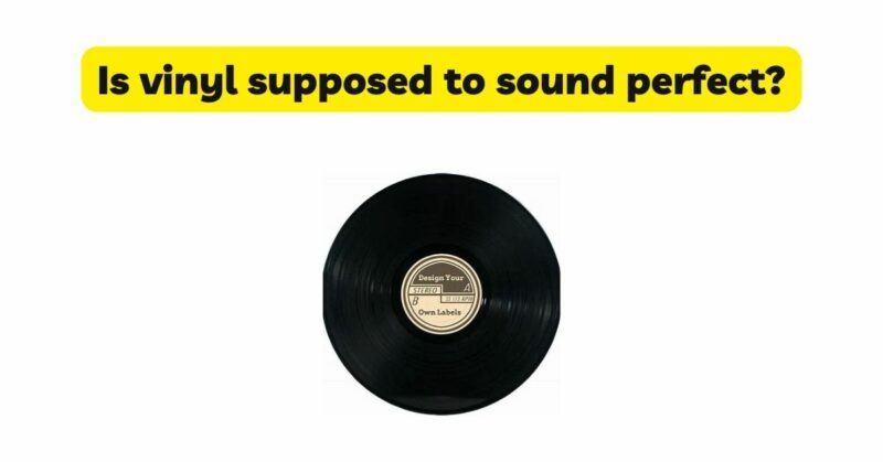 Is vinyl supposed to sound perfect?