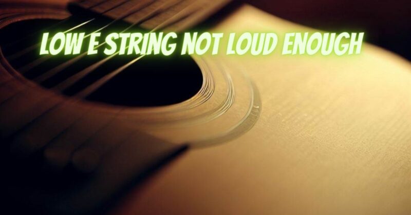 Low E string not loud enough