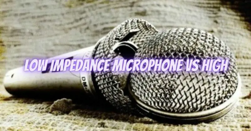 Low impedance microphone vs high