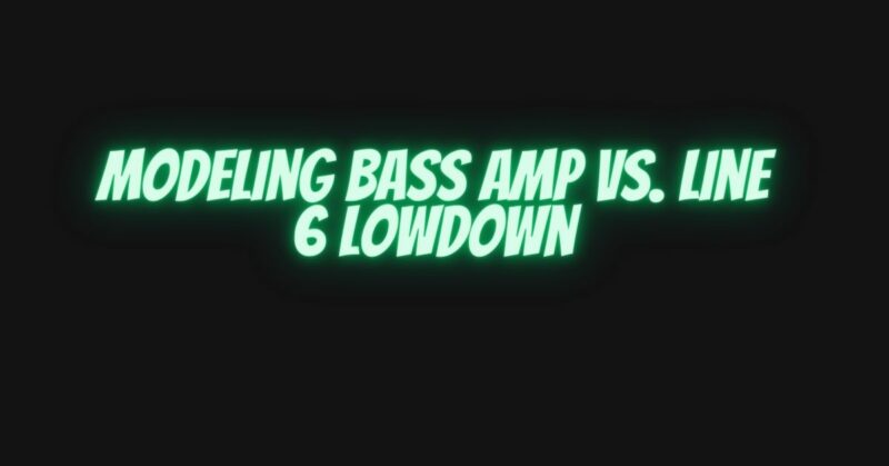 Modeling bass amp vs. Line 6 LowDown