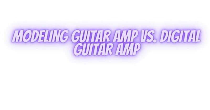 Modeling guitar amp vs. digital guitar amp