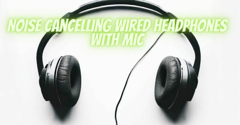 Noise Cancelling Wired Headphones with Mic