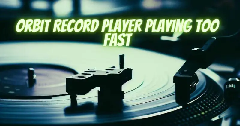 Orbit record player playing too fast