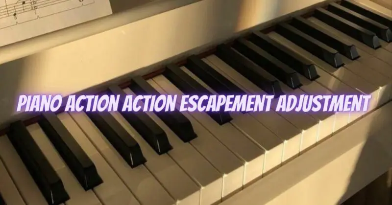 Piano action action escapement adjustment