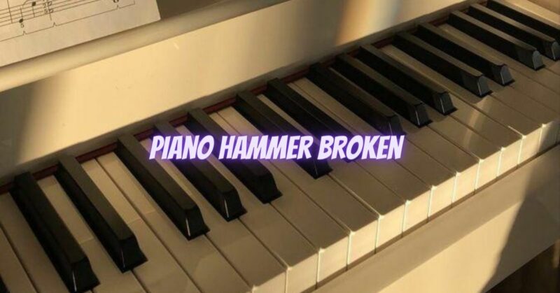 Piano hammer broken