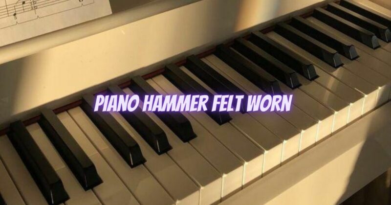 Piano hammer felt worn