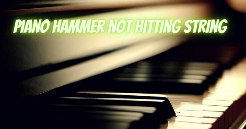Piano hammer not hitting string