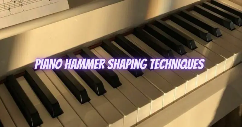 Piano hammer shaping techniques