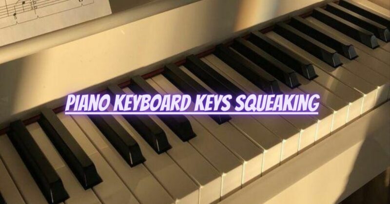 Piano keyboard keys squeaking
