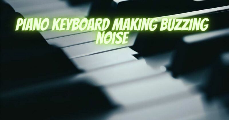 Piano keyboard making buzzing noise