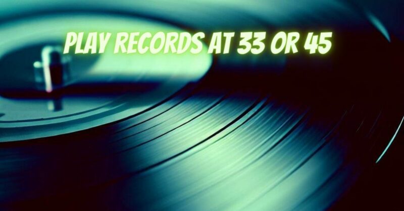 Play records at 33 or 45