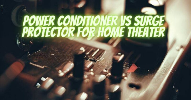 Power conditioner vs surge protector for home theater