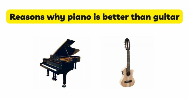 Reasons why piano is better than guitar