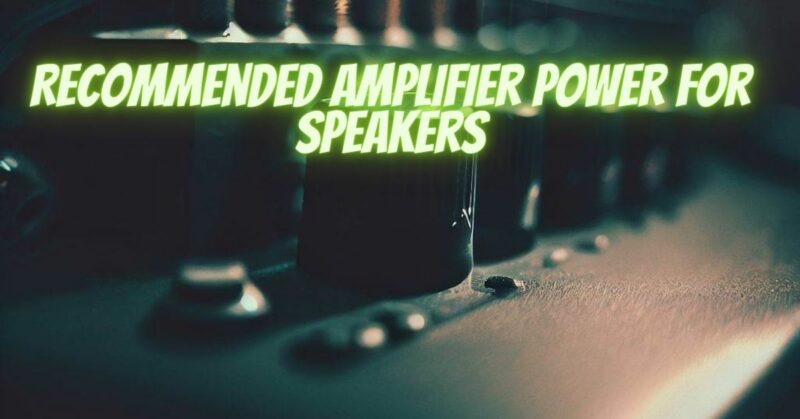 Recommended amplifier power for speakers