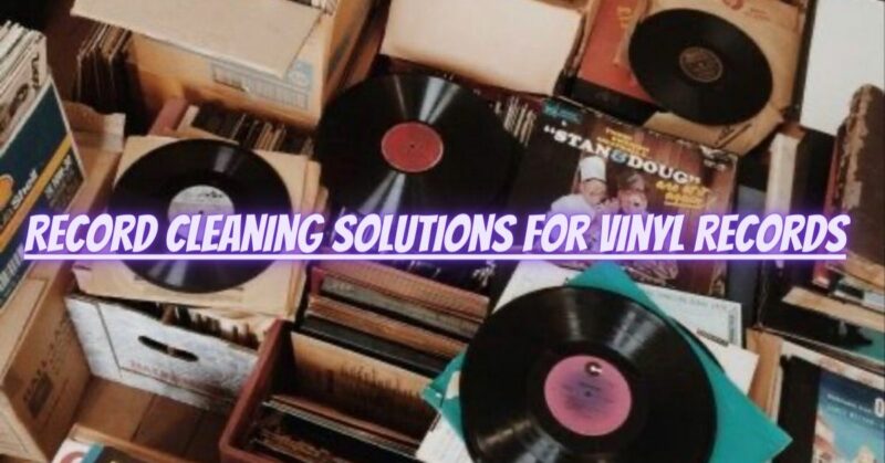 Record cleaning solutions for vinyl records