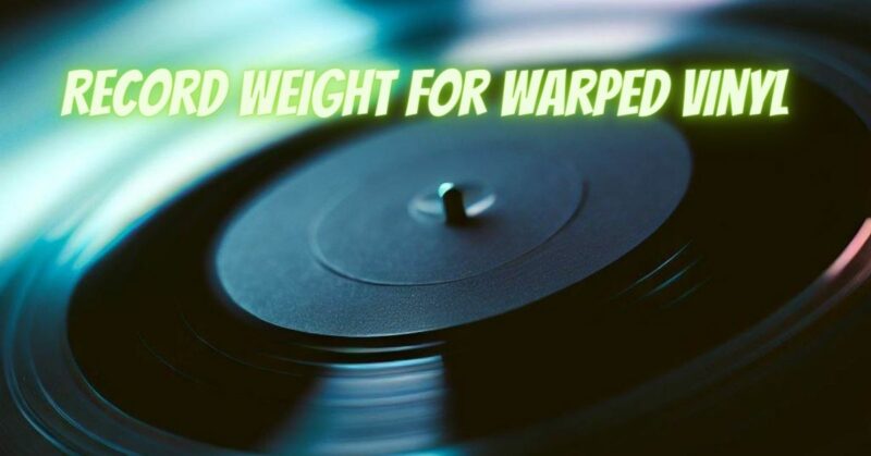 Record weight for warped vinyl