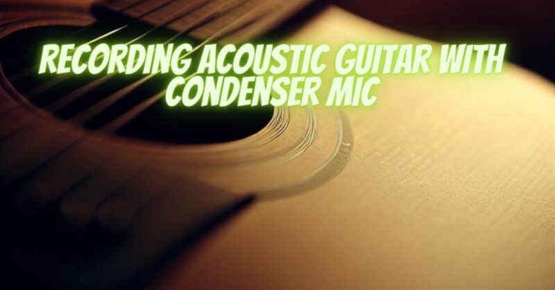 Recording acoustic guitar with condenser mic