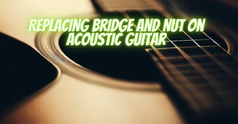 Replacing bridge and nut on acoustic guitar