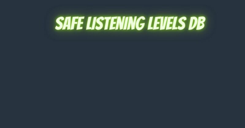 Safe listening levels dB
