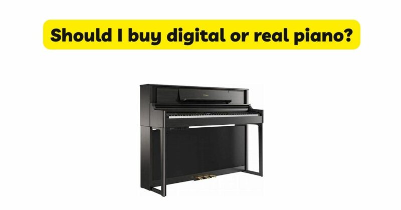 Should I buy digital or real piano?