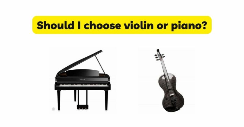 Should I choose violin or piano?