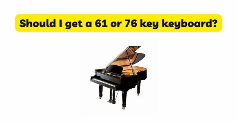 Should I get a 61 or 76 key keyboard?