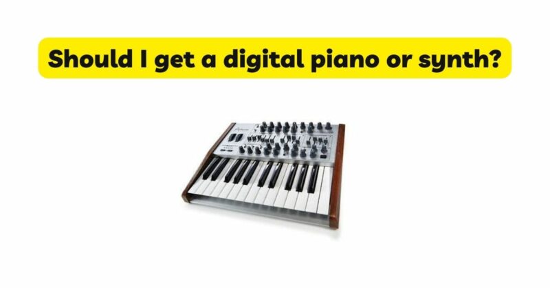 Should I get a digital piano or synth?