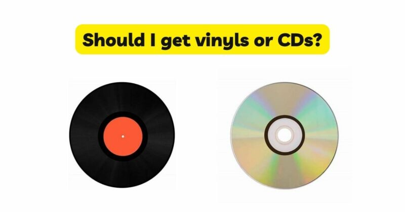 Should I get vinyls or CDs?