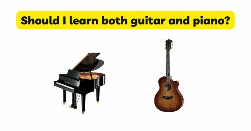 Should I learn both guitar and piano?