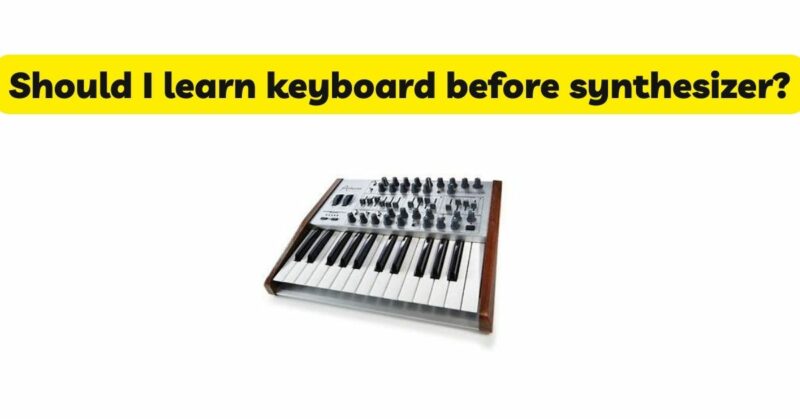 Should I learn keyboard before synthesizer?